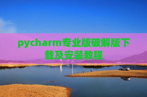 pycharm专业版破解版下载及安装教程